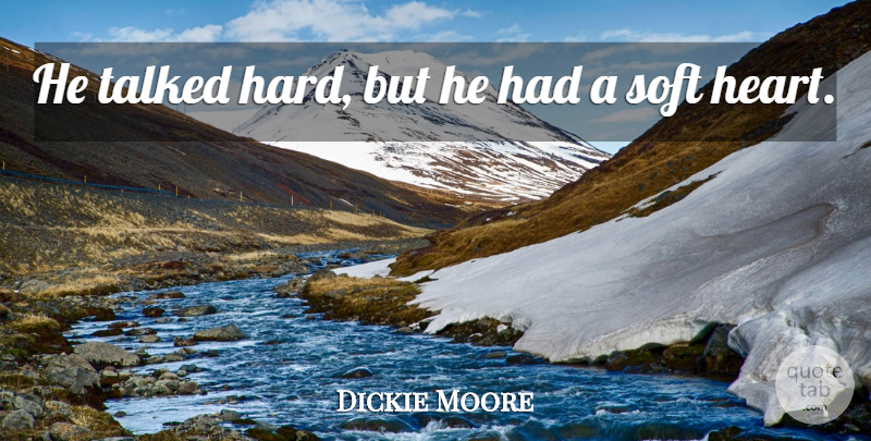 Dickie Moore Quote About Soft, Talked: He Talked Hard But He...