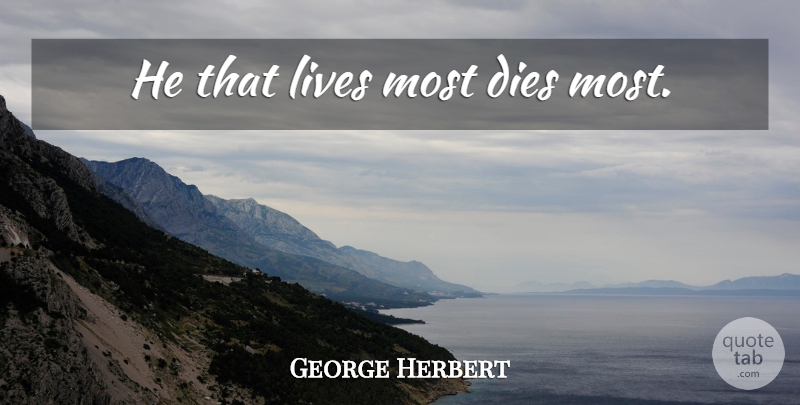 George Herbert Quote About Dies: He That Lives Most Dies...