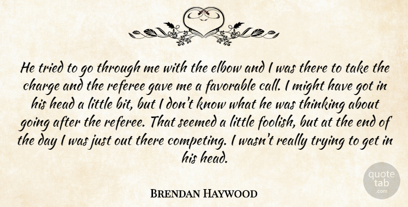 Brendan Haywood Quote About Charge, Elbow, Favorable, Gave, Head: He Tried To Go Through...