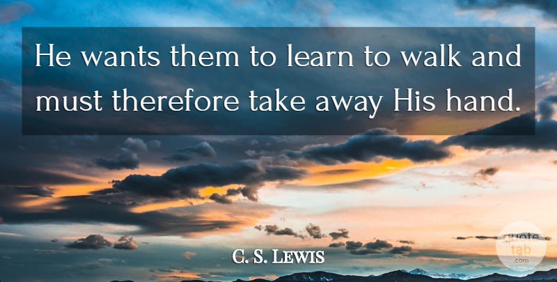 C. S. Lewis Quote About Hands, Want, Screwtape Letters: He Wants Them To Learn...