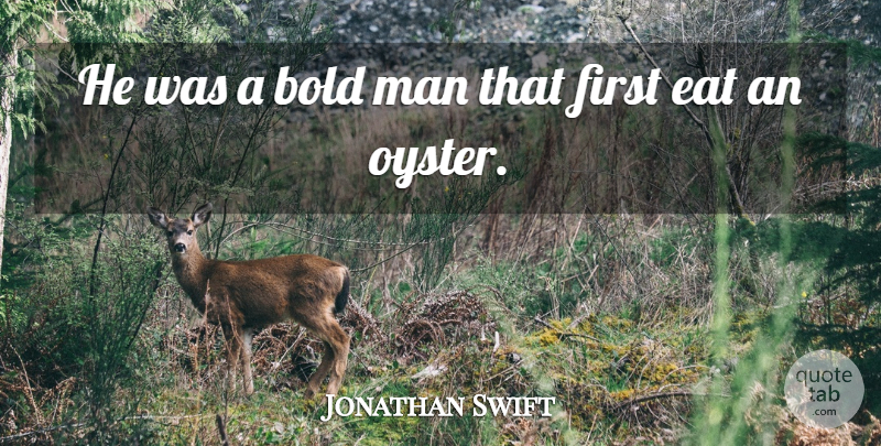 Jonathan Swift Quote About Bold, Eat, Food, Man: He Was A Bold Man...