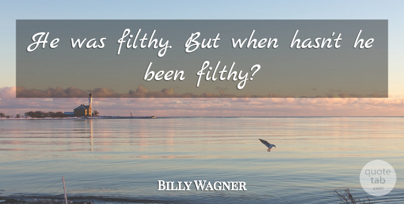 Billy Wagner Quote About undefined: He Was Filthy But When...