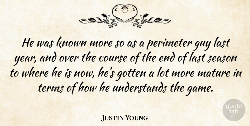 Justin Young Quote About Course, Gotten, Guy, Known, Last: He Was Known More So...