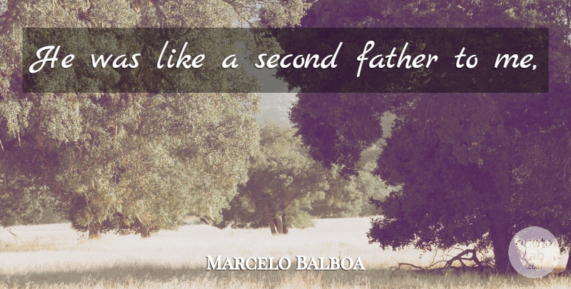 Marcelo Balboa Quote About Father, Fathers, Second: He Was Like A Second...