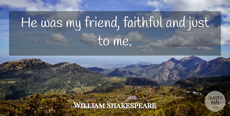William Shakespeare Quote About Faithful: He Was My Friend Faithful...