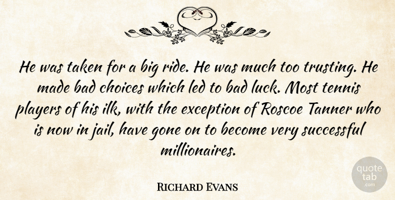 Richard Evans Quote About Bad, Choice, Choices, Exception, Gone: He Was Taken For A...