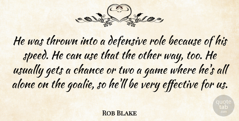 Rob Blake Quote About Alone, Chance, Defensive, Effective, Game: He Was Thrown Into A...