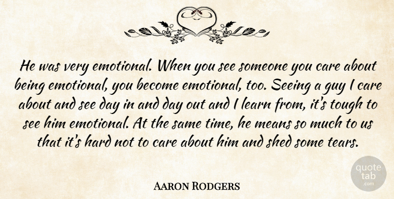 Aaron Rodgers Quote About Care, Guy, Hard, Learn, Means: He Was Very Emotional When...