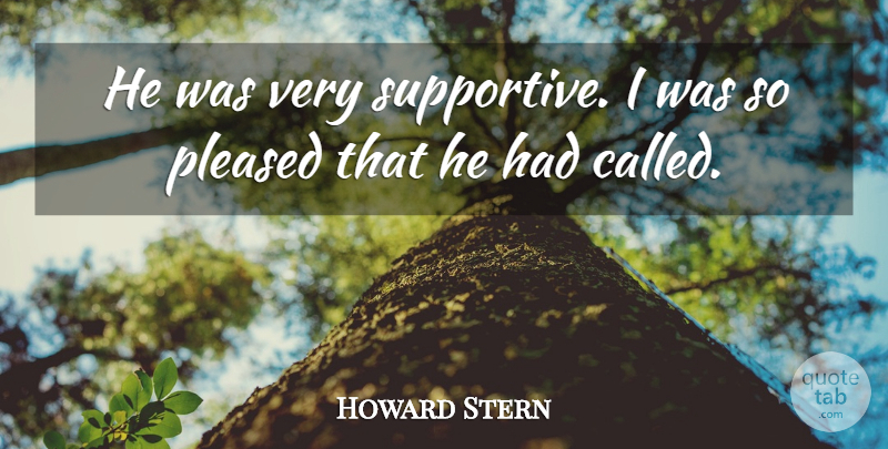 Howard Stern Quote About Pleased: He Was Very Supportive I...