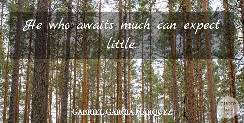 Gabriel Garcia Marquez Quote About Procrastination, Littles, One Hundred Years Of Solitude: He Who Awaits Much Can...