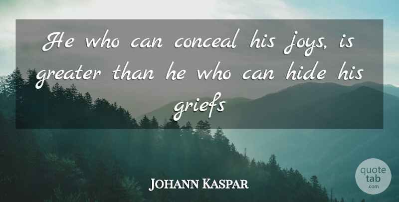 Johann Kaspar Lavater Quote About Grief, Joy, Greater: He Who Can Conceal His...