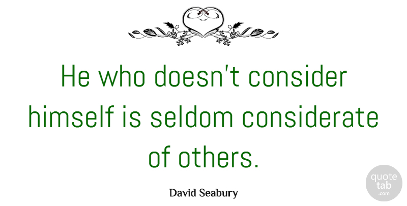 David Seabury Quote About Considerate, Considerate And Caring, Be Considerate: He Who Doesnt Consider Himself...