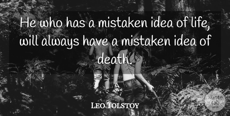 Leo Tolstoy Quote About Death, Ideas, Mistaken: He Who Has A Mistaken...