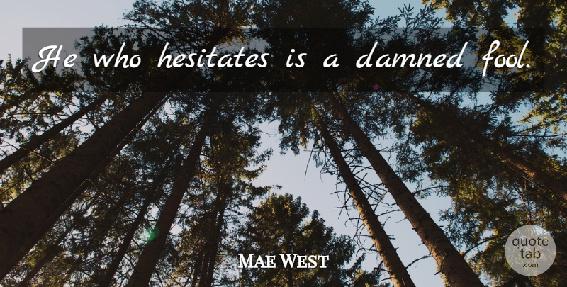 Mae West Quote About Funny, Witty, Drinking: He Who Hesitates Is A...