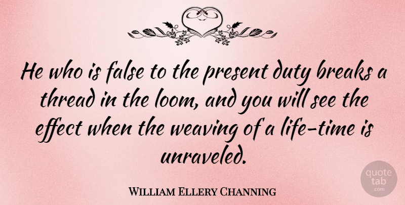 William Ellery Channing Quote About Weaving, Break, Thread: He Who Is False To...