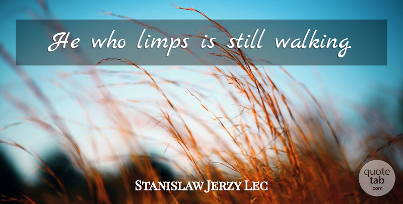 Stanislaw Jerzy Lec Quote About Positive Thinking, Thinking, Stills: He Who Limps Is Still...