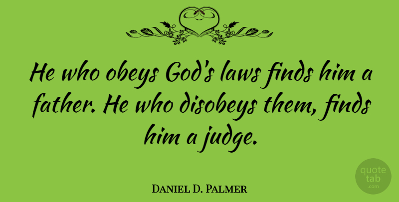 Daniel D. Palmer Quote About Father, Law, Judging: He Who Obeys Gods Laws...
