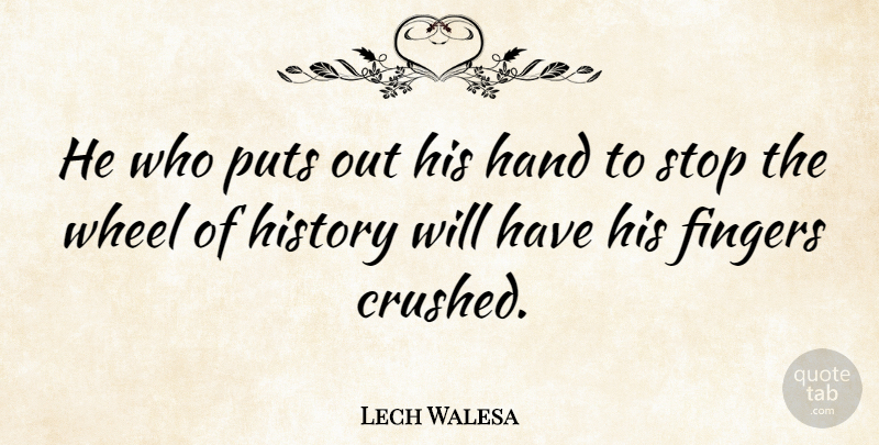 Lech Walesa Quote About Hands, Historical, Wheels: He Who Puts Out His...