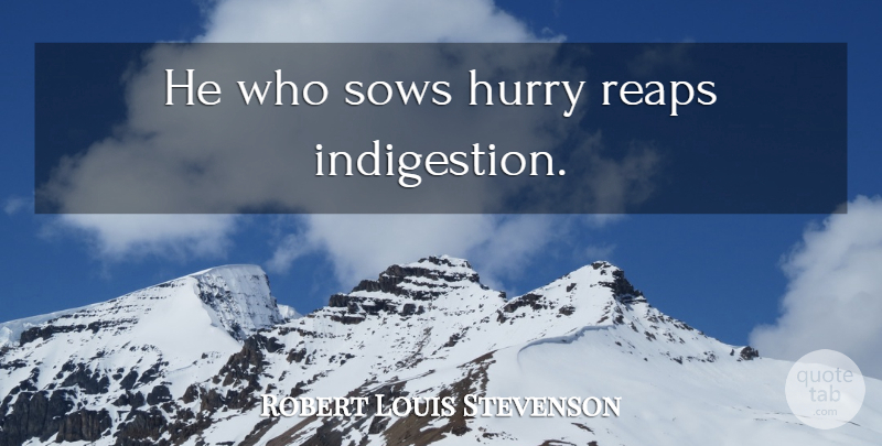 Robert Louis Stevenson Quote About Indigestion, Reap: He Who Sows Hurry Reaps...