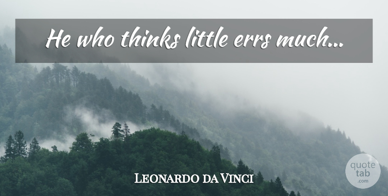 Leonardo da Vinci Quote About Inspirational, Life, Passion: He Who Thinks Little Errs...