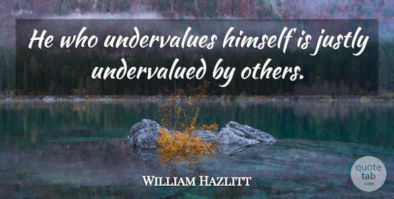 William Hazlitt Quote About Acceptance, Modesty, Undervalued: He Who Undervalues Himself Is...