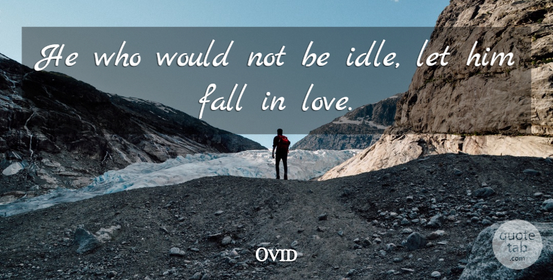 Ovid Quote About Falling In Love, Fall, Indolence: He Who Would Not Be...