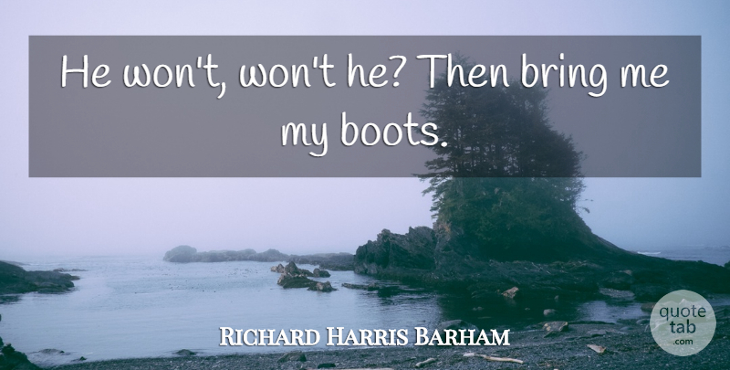 Richard Harris Barham Quote About undefined: He Wont Wont He Then...