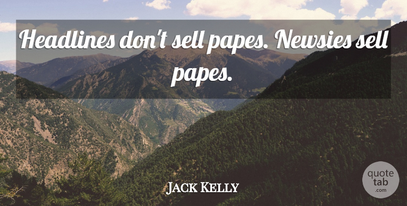 Jack Kelly Quote About Headlines, Sells: Headlines Dont Sell Papes Newsies...