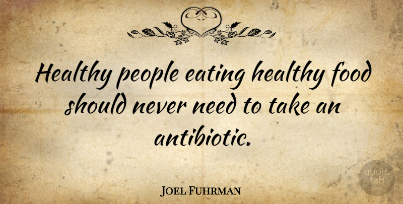 Joel Fuhrman Quote About People, Healthy, Antibiotics: Healthy People Eating Healthy Food...