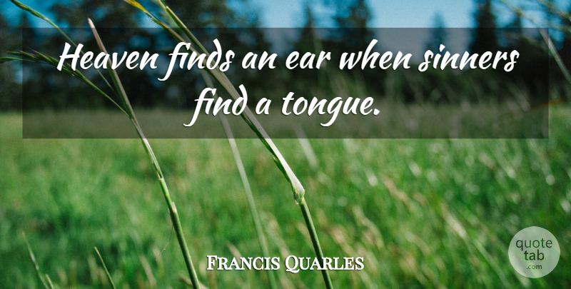 Francis Quarles Quote About Heaven, Literature, Tongue: Heaven Finds An Ear When...