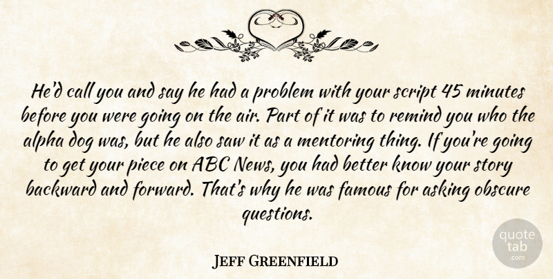 Jeff Greenfield Quote About Abc, Alpha, Asking, Backward, Call: Hed Call You And Say...