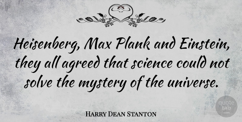 Harry Dean Stanton Quote About Max, Mystery, Solve: Heisenberg Max Plank And Einstein...