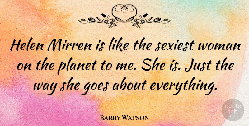 Barry Watson Quote About Way, Planets, Helen: Helen Mirren Is Like The...