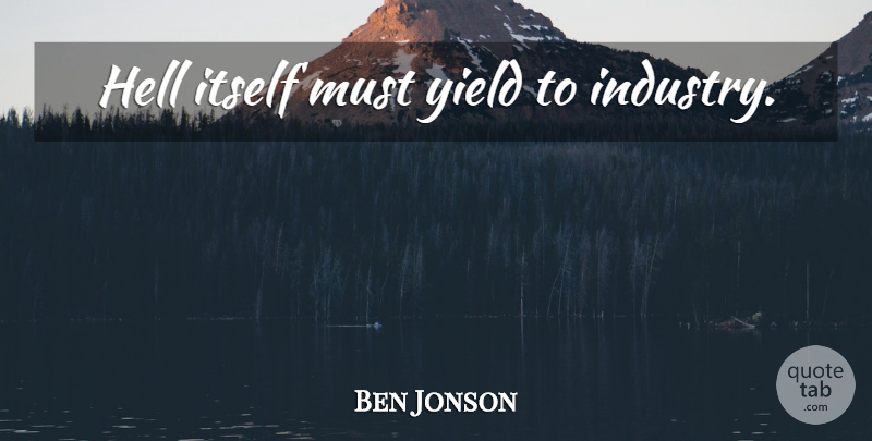 Ben Jonson Quote About Yield, Hell, Industry: Hell Itself Must Yield To...