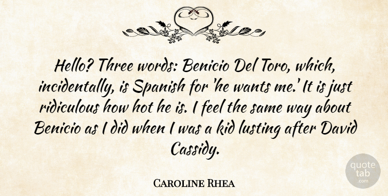 Caroline Rhea Quote About David, Hot, Kid, Ridiculous, Spanish: Hello Three Words Benicio Del...
