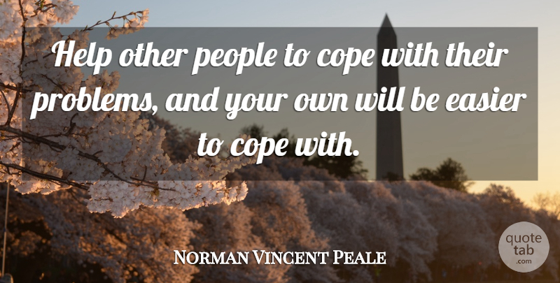 Norman Vincent Peale Quote About Helping Others, People, Problem: Help Other People To Cope...