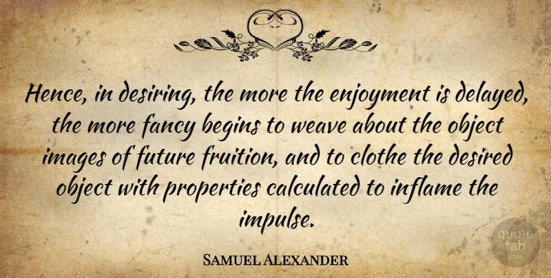 Samuel Alexander Quote About Fruition, Fancy, Impulse: Hence In Desiring The More...