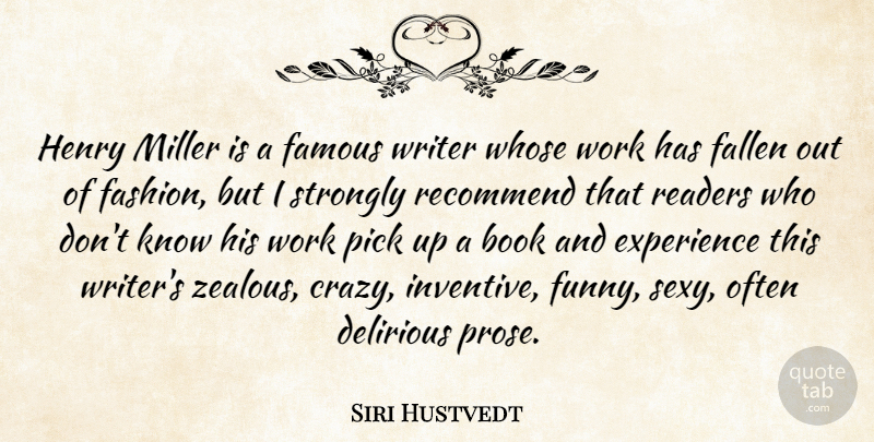 Siri Hustvedt Quote About Book, Delirious, Experience, Fallen, Famous: Henry Miller Is A Famous...
