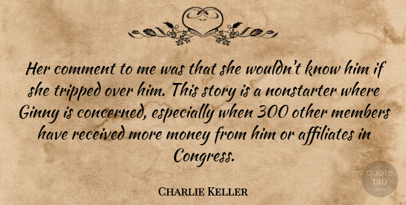 Charlie Keller Quote About Affiliates, Comment, Members, Money, Received: Her Comment To Me Was...