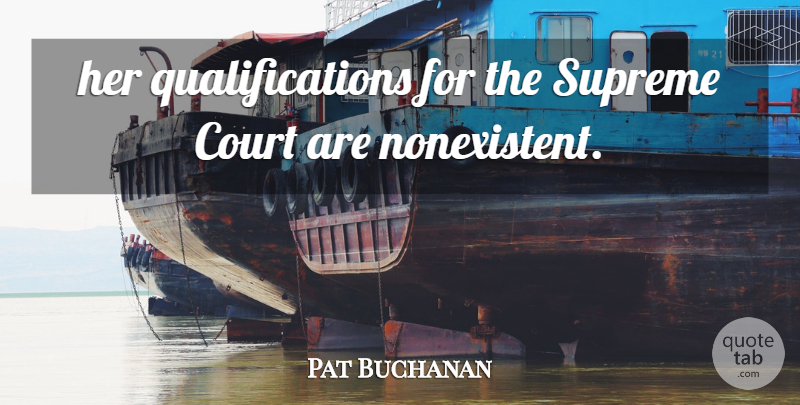 Pat Buchanan Quote About Court, Supreme: Her Qualifications For The Supreme...
