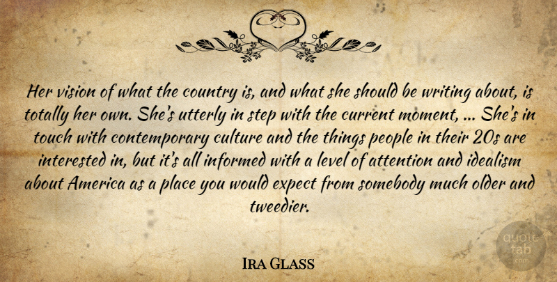 Ira Glass Quote About America, Attention, Country, Culture, Current: Her Vision Of What The...