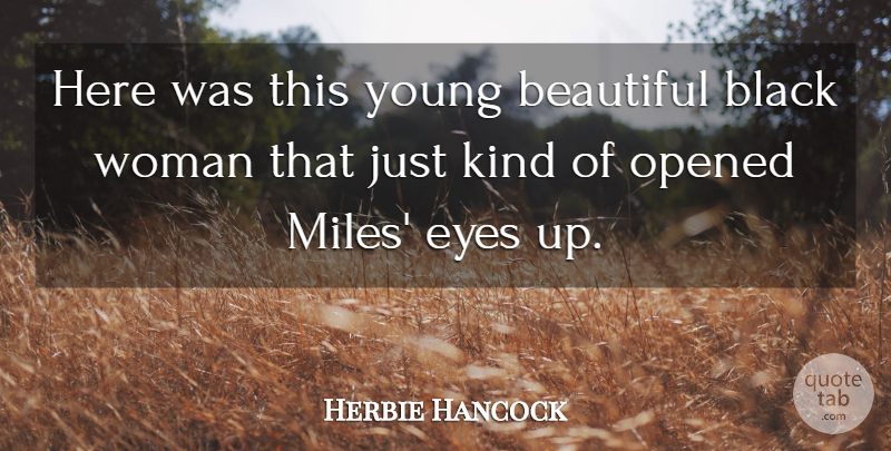 Herbie Hancock Quote About Beautiful, Black, Eyes, Opened, Woman: Here Was This Young Beautiful...