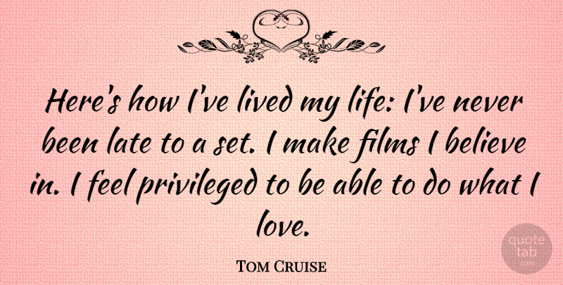 Tom Cruise Quote About Believe, Able, Film: Heres How Ive Lived My...