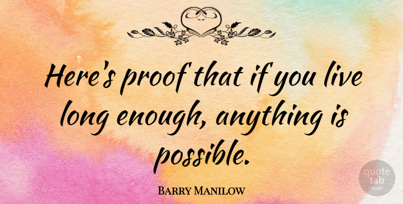 Barry Manilow Quote About Long, Enough, Proof: Heres Proof That If You...