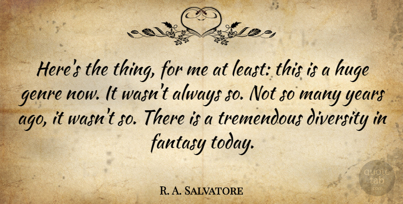 R. A. Salvatore Quote About Years, Diversity, Today: Heres The Thing For Me...