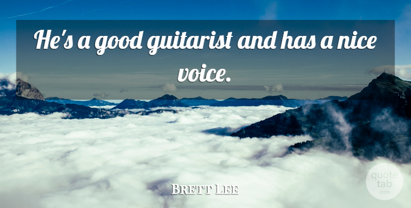 Brett Lee Quote About Good, Guitarist, Nice: Hes A Good Guitarist And...