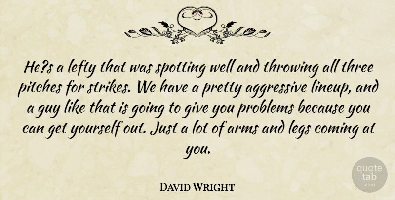 David Wright Quote About Aggressive, Arms, Coming, Guy, Lefty: Hes A Lefty That Was...