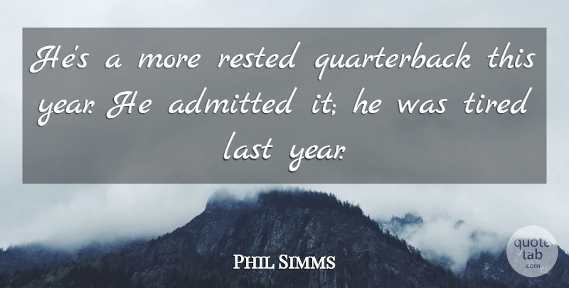 Phil Simms Quote About Admitted, Last, Rested, Tired: Hes A More Rested Quarterback...