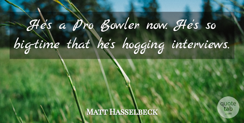 Matt Hasselbeck Quote About Bowler, Pro: Hes A Pro Bowler Now...