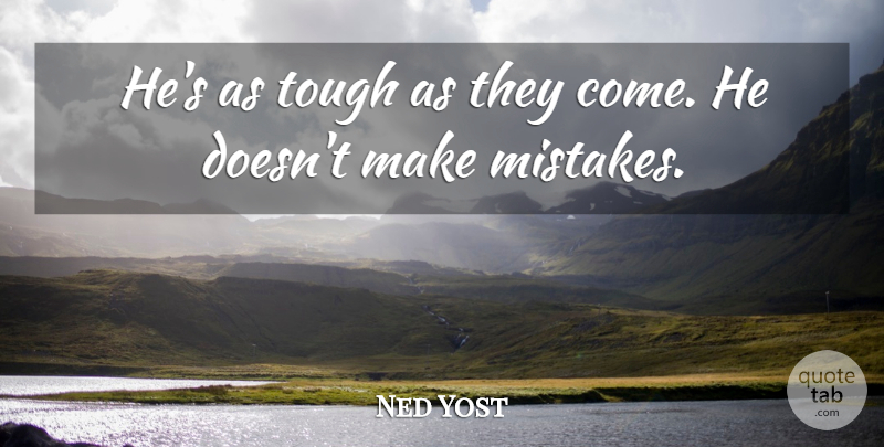 Ned Yost Quote About Mistakes, Tough: Hes As Tough As They...
